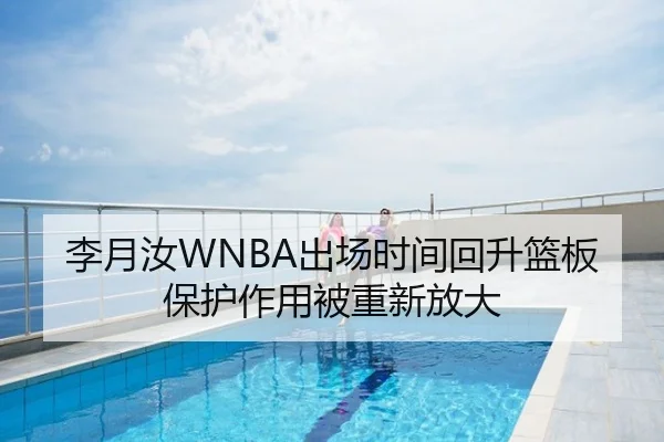 李月汝WNBA出场时间回升篮板保护作用被重新放大